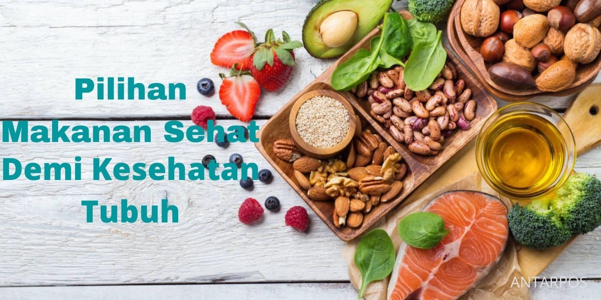 Pilihan Makanan Sehat Demi Kesehatan Tubuh | ANTARPOS